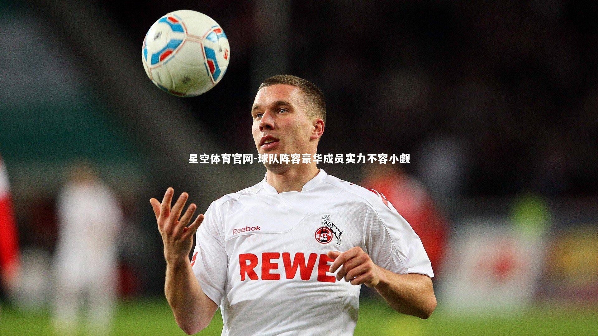 星空体育官网-球队阵容豪华成员实力不容小觑