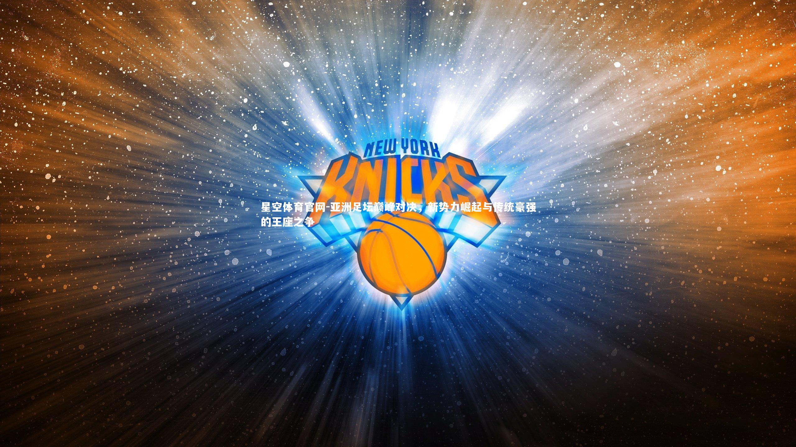 亚洲足坛巅峰对决，新势力崛起与传统豪强的王座之争